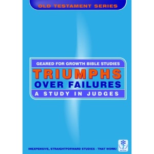 TRIUMPHS OVER FAILURES;A STUDY OF JUDGES (Geared for Growth: Old Testament)