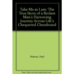 Take Me as I am: The True Story of a Broken Man's Harrowing Journey Across Life's Chequered Chessboard