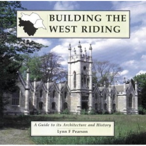 Building the West Riding: A Guide to Its Architecture and History (Building the Ridings)