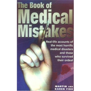 The Book of Medical Mistakes: Real-Life Accounts of the Most Horrific Medical Disasters and Those Who Survived Their Ordeal