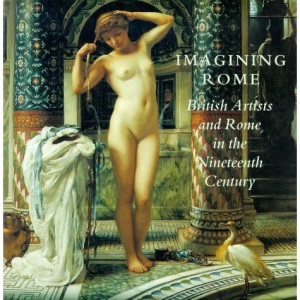Imagining Rome: British Artists and Rome in the Nineteenth Century