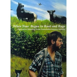 When Time Began to Rant and Rage: Figurative Painting from Twentieth-century Ireland