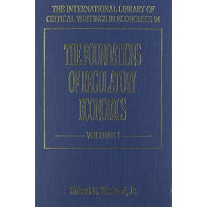The Foundations of Regulatory Economics (The International Library of Critical Writings in Economics Series)