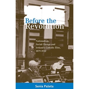 Before the Revolution: Nationalism and Social Change and Ireland's Catholic Elite, 1879-1922