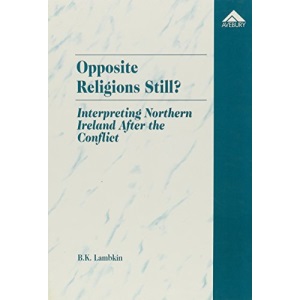 Opposite Religions Still?: Interpreting Northern Ireland After the Conflict