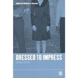 Dressed to Impress: Looking the Part (Dress, Body, Culture)