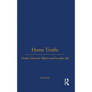 Home Truths: Gender, Domestic Objects and Everyday Life