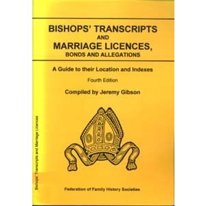 Bishops' Transcripts and Marriage Licences, Bonds and Allegations: A Guide to Their Location and Indexes (Gibson Guides)