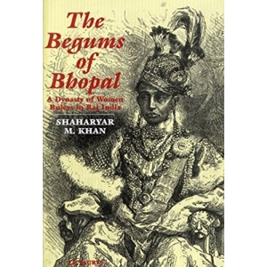 The Begums of Bhopal: A History of the Princely State of Bhopal