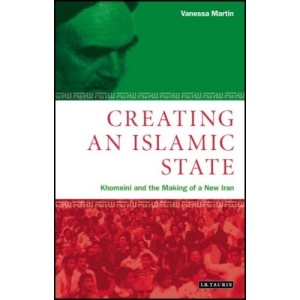 Creating an Islamic State: Khomeini and the Making of a New Iran (Library of Modern Middle East Studies)