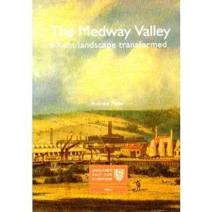 The Medway Valley: A Kent Landscape Transformed (Englands Past for Everyone)