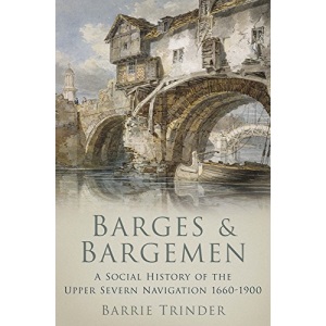 Barges and Bargemen: A Social History of the Upper Severn Navigation 1600-1900: A Social History of the Upper Severn Navigation 1660-1900