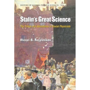 Stalin's Great Science: The Times and Adventures of Soviet Physicists: 2 (History Of Modern Physical Sciences)