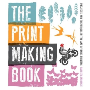 Print Making Book, The: Projects and Techniques in the Art of Hand-Printing