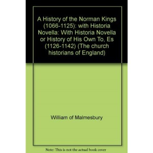 A History of the Norman Kings (1066-1125): with Historia Novella: With Historia Novella or History of His Own To, Es (1126-1142) (The church historians of England)