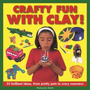 Crafty Fun with Clay!: 25 Brilliant Ideas, from Pretty Pots to Scary Monsters