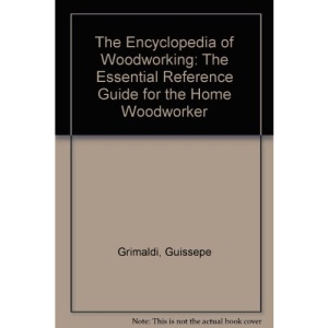 The Encyclopedia of Woodworking: The Essential Reference Guide for the Home Woodworker