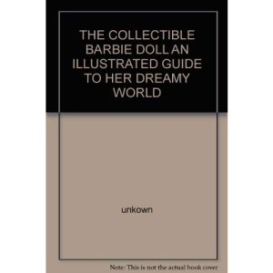 THE COLLECTIBLE BARBIE DOLL AN ILLUSTRATED GUIDE TO HER DREAMY WORLD