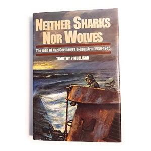 Neither Sharks Nor Wolves: The Men of Germany's U-boat Arm, 1939-45