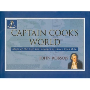 Captain Cook's World: Maps of the Life and Voyages of James Cook R.N.