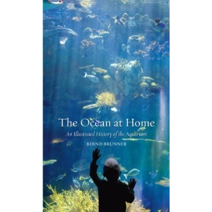 The Ocean at Home: An Illustrated History of the Aquarium
