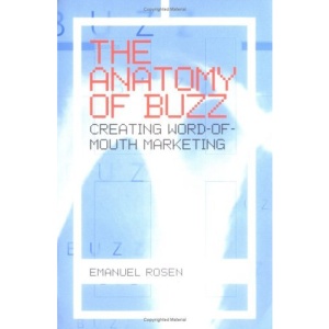 The Anatomy of Buzz: Creating Word-of-mouth Marketing