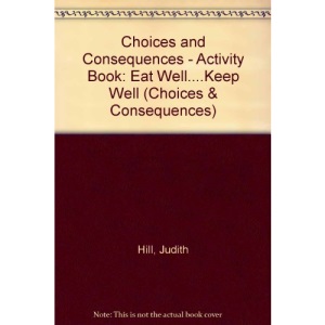 Choices and Consequences - Activity Book: Eat Well....Keep Well (Choices & Consequences)