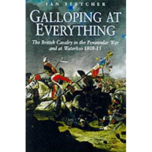 Galloping at Everything: The British Cavalry in the Peninsular War and Waterloo Campaign, 1808-15