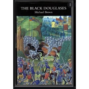 The Black Douglases: War and Lordship in Late Medieval Scotland, 1300-1455