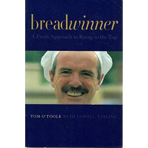 Bread Winner - the Philosophy & Life of Tom O'Toole: A Fresh Approach to Rising to the Top