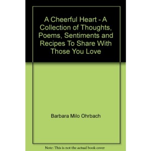 A Cheerful Heart - A Collection of Thoughts, Poems, Sentiments and Recipes To Share With Those You Love