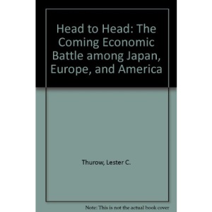 Head to Head: The Coming Economic Battle among Japan, Europe, and America