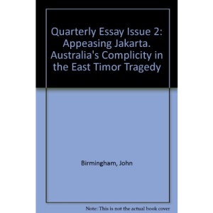 Quarterly Essay Issue 2: Appeasing Jakarta. Australia's Complicity in the East Timor Tragedy
