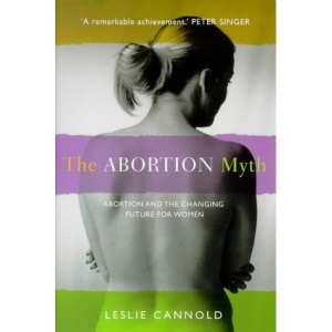 The Abortion Myth: Feminism, Morality and the Hard Choices Women Make