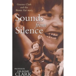 Sounds from Silence: Graeme Clark and the Bionic Ear Story