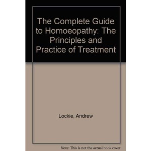 The Complete Guide to Homoeopathy: The Principles and Practice of Treatment