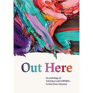 Out Here: An Anthology of Takatapui and Lgbtqia+ Writers from Aotearoa