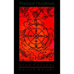 Practical Occultism: Being the Complete Text of 'Practical Occultism in Daily Life', Supplemented with Additional Matter from the Dion Fortune Archive