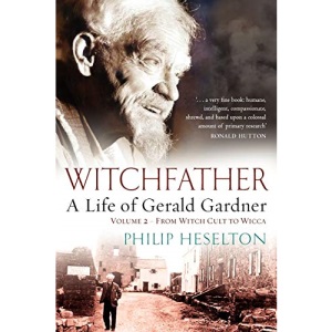 Witchfather: A Life of Gerald Gardner, Vol. 2: From Witch Cult to Wicca: Volume 2