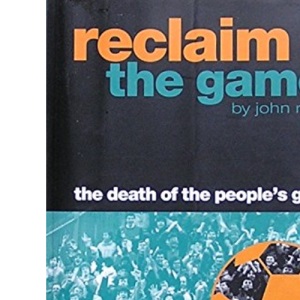 Reclaim the Game : The Death of the People's Game, the Great Premier League Swindle