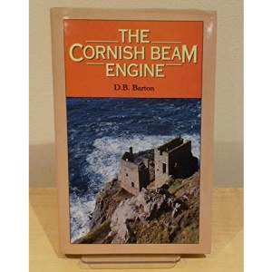 The Cornish Beam Engine: A survey of its history and development in the mines of Cornwall and Devon from before 1800 to the present day,with something of its use elsewhere in Britain and abroad