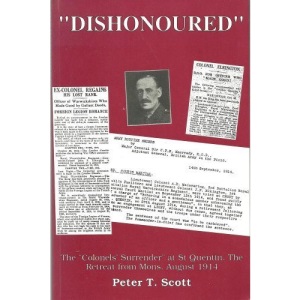 Dishonoured: The Colonels' Surrender at St.Quentin, the Retreat from Mons, August 1914