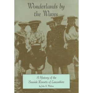 Wonderlands by the Waves: History of the Seaside Resorts of Lancashire
