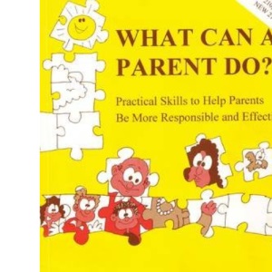 What Can a Parent Do?: Practical Skills to Help Parents be More Responsible and Effective