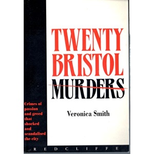 Twenty Bristol Murders: Crimes of Passion and Greed That Shocked and Scandalised the City