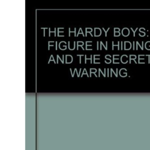 THE HARDY BOYS: A FIGURE IN HIDING AND THE SECRET WARNING.