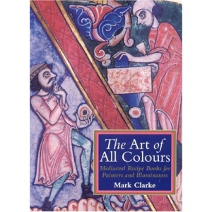 The Art of All Colours: Mediaeval Recipe Books for Painters and Illuminators