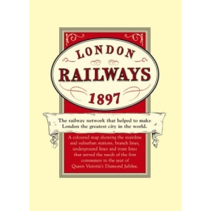 London's Railways Map 1897: A Coloured Map of the Railway Network That Helped to Make London the Greatest City in the World