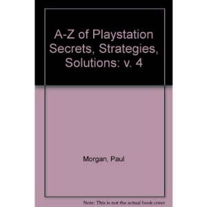 A-Z of Playstation Secrets, Strategies, Solutions: v. 4