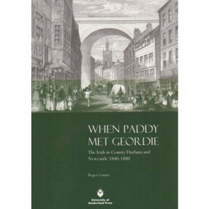 When Paddy Met Geordie: The Irish in County Durham and Newcastle, 1840-1880